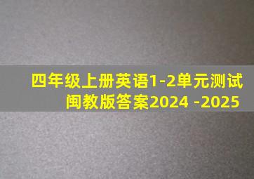 四年级上册英语1-2单元测试闽教版答案2024 -2025